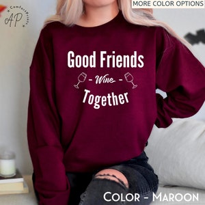 Good Friends Wine Together Sweatshirt | Funny Wine Sweater for Women | Cool Wine Lover Hoodie | Girls Trip Sweater | Wine Together Hoodies