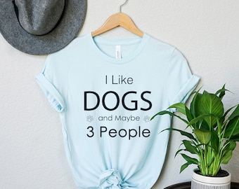 I Like Dogs and Maybe 3 People Shirt, Funny Dog Lover T-Shirts, Dog Mom Shirt, Women Dog Lover Sweatshirt, Dad Dog Shirt