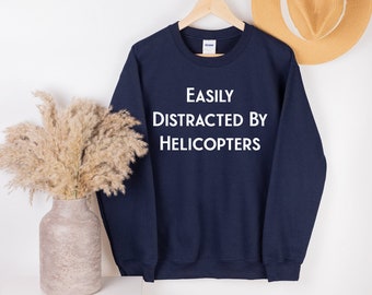 Easily Distracted By Helicopters Sweatshirt, Helicopter Sweater, Helicopter Pilot Shirt, Helicopter Lover, Helicopter Shirt, Helicopter Gift