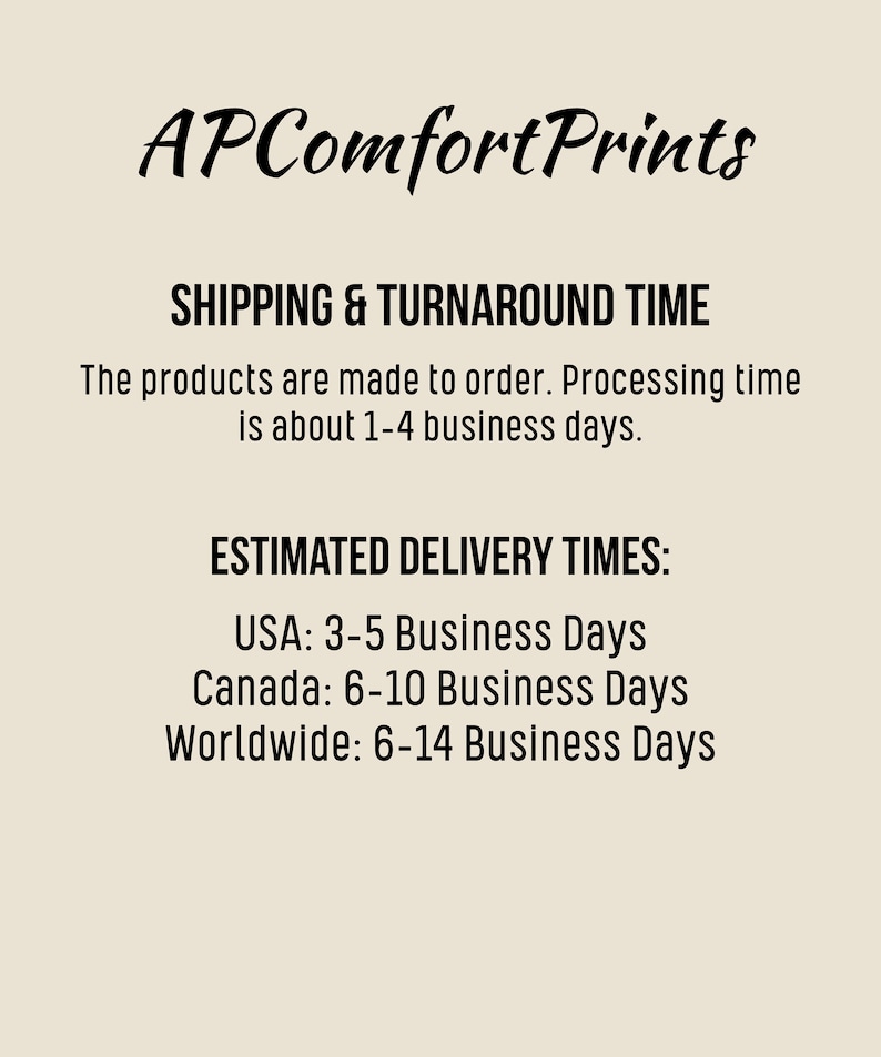 May include: Cream-colored background with black text. The text reads "APComfortPrints" in a cursive font. Below, it states "SHIPPING & TURNAROUND TIME" and "ESTIMATED DELIVERY TIMES:" with delivery estimates for the USA, Canada, and Worldwide.