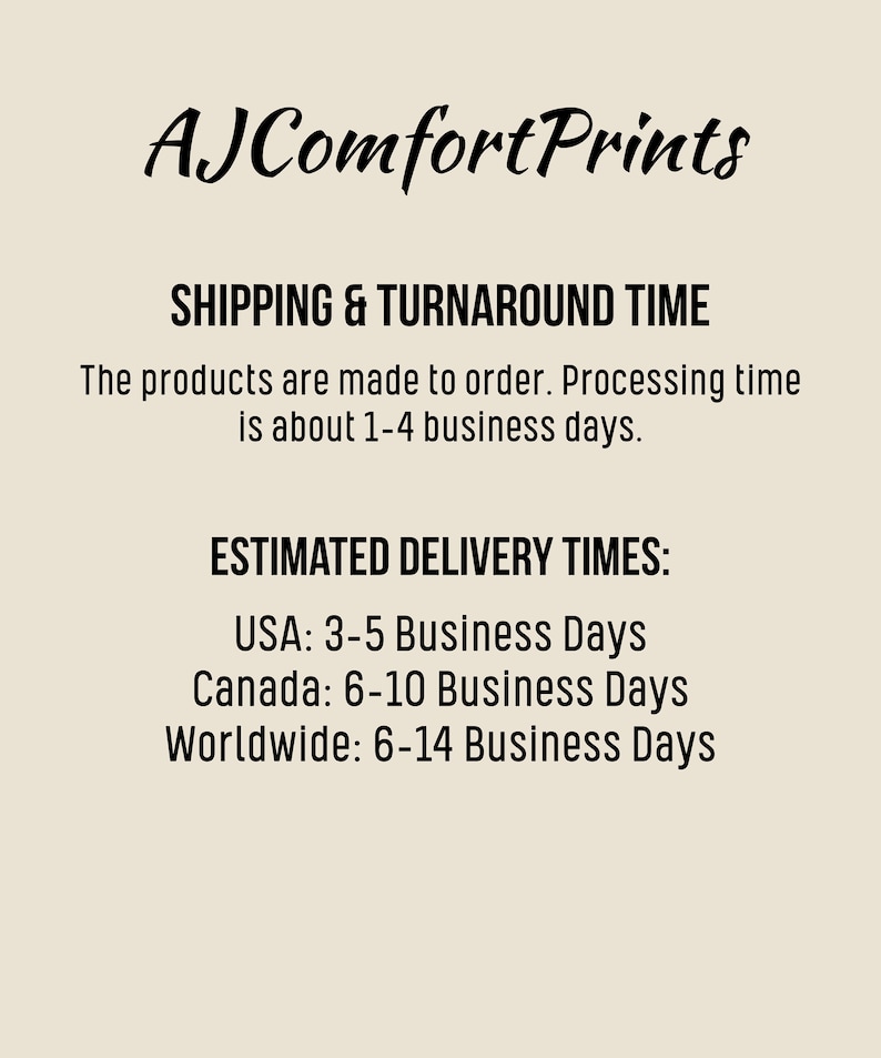 May include: Text graphic with the words "AJComfort Prints" and information about shipping and turnaround times. The products are made to order with a processing time of 1-4 business days. Estimated delivery times are listed for the USA, Canada, and Worldwide.