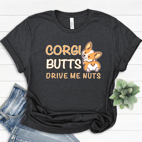 Corgi Butts Drive Me Nuts - Funny Corgi Dog Pet T-Shirt Corgi Butts Drive Me Nuts - Funny Corgi Dog Pet T-Shirt