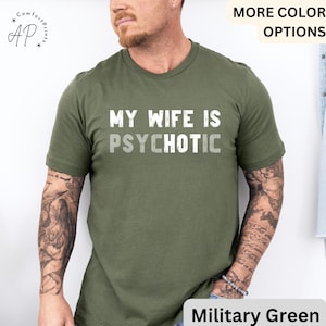 My Wife is Psychotic T-Shirt, Funny Husband Shirt, Gift for Him Tee, Father&#39;s Day or Anniversary Ideas