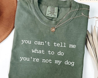 Dog Lover Comfort Colors® T-Shirt, You Can't Tell Me What To Do You're Not My Dog Shirt, Dog Mom Tee, Gift for Dog Owner