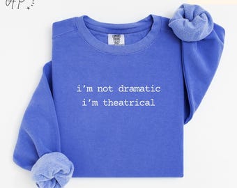 Theatre I'm Not Dramatic I'm Theatrical Comfort Colors® Sweatshirt, Actor & Actress Sweater, Broadway Manager, Gift for Theatre Teacher