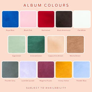 May include: A color chart titled ALBUM COLOURS displaying fifteen square swatches in various shades: Royal Blue, Blush Pink, Red Velvet, Black Americano, Flat White, Sage Green, Emerald Green, Cappuchino Brown, Mocha Brown, Thunder Grey, Lavender purple, Magenta Purple, Honey Yellow, and Powder Blue, with the text SUBJECT TO AVAILABILITY at the bottom.