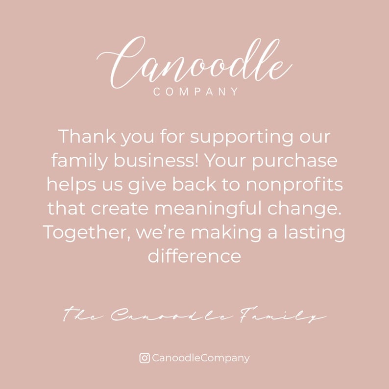 May include: A dusty rose square card with white text that reads Canoodle COMPANY. Below, it states: Thank you for supporting our family business! Your purchase helps us give back to nonprofits that create meaningful change. Together, we&rsquo;re making a lasting difference. The Canoodle Family, and an Instagram icon with CanoodleCompany.