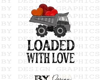 May include: A gray dump truck illustration with three heart-shaped objects in the bed. The text "LOADED WITH LOVE" is below the truck. The design is by Design Graphics.