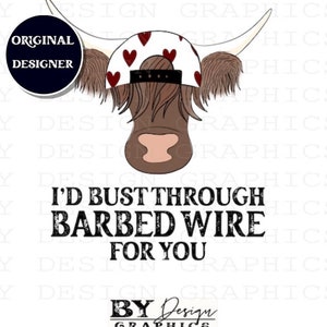 Puede incluir: Gráfico de una vaca de las Tierras Altas con una gorra blanca con corazones rojos. El texto dice "I'D BUST THROUGH BARBED WIRE FOR YOU". El diseño incluye el logotipo "BY Design GRAPHICS".