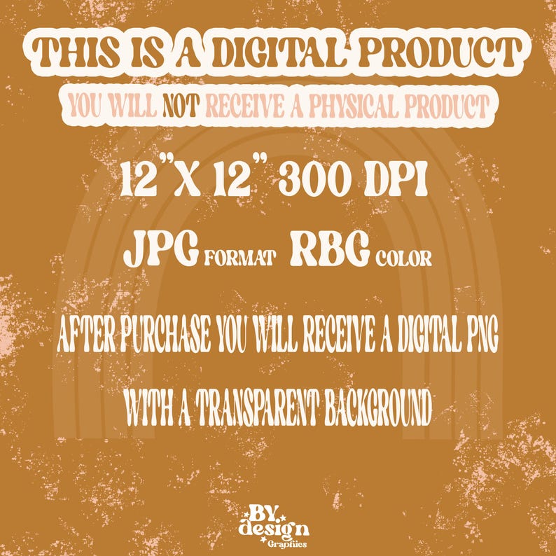 May include: A digital product announcement with a brown background and white text. The text reads "This is a digital product. You will not receive a physical product. 12" x 12" 300 DPI JPG format RGB color. After purchase you will receive a digital PNG with a transparent background. By design *Graphics".