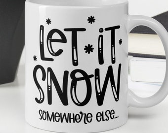 Let It Snow Somewhere Else Mug | 2020 Christmas Funny Sarcastic Cute