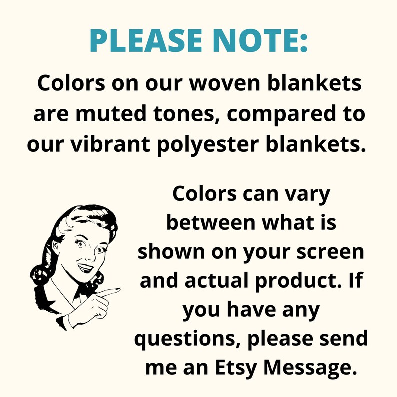Pu&ograve; includere: Un'illustrazione in bianco e nero di una donna che indica un testo che dice: "NOTA BENE: I colori delle nostre coperte tessute sono toni tenui, rispetto alle nostre coperte in poliestere vibranti. I colori possono variare tra quello che viene mostrato sullo schermo e il prodotto reale. Se hai domande, inviami un messaggio Etsy."