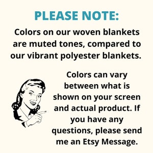 May include: A black and white illustration of a woman pointing to text that reads "PLEASE NOTE: Colors on our woven blankets are muted tones, compared to our vibrant polyester blankets. Colors can vary between what is shown on your screen and actual product. If you have any questions, please send me an Etsy Message."