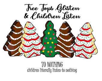 May include: A Christmas-themed illustration with the text "Tree Tops Glisten & Children Listen To Nothing children literally listen to nothing". The illustration features five gingerbread-style Christmas trees, one green with colorful ornaments, two with white frosting and red sprinkles, and two with brown frosting and white stripes.