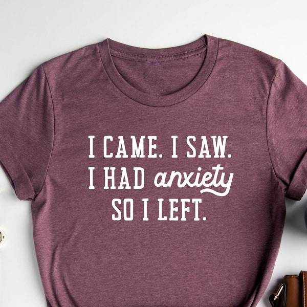 I Came I Saw I Had Anxiety So I Left Shirt | Anxiety Shirt | Mental Health Shirt | Funny Shirts | Funny Sweater | Funny Gift Shirt