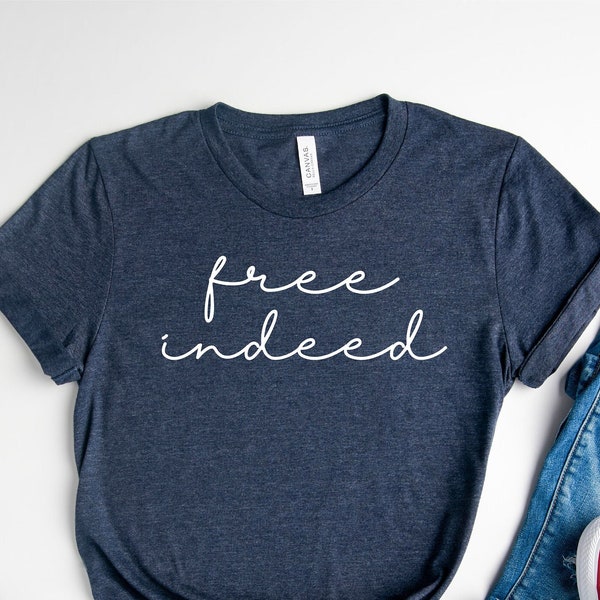 Free Indeed Shirt | Good Vibes Shirt | Christian Shirt | Freedom Shirt | Girl Power Shirt | Jesus Lover Shirt | Good Vibes Shirt | John 8:36