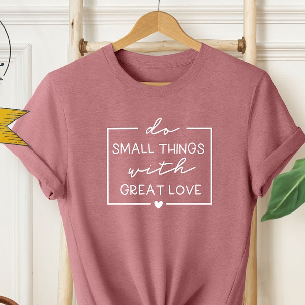 Do Small Things With Great Love Shirt | Good Vibes | Inspirational Shirt | Positivity Shirt | Motivational Shirt | Inspirational Quote Shirt