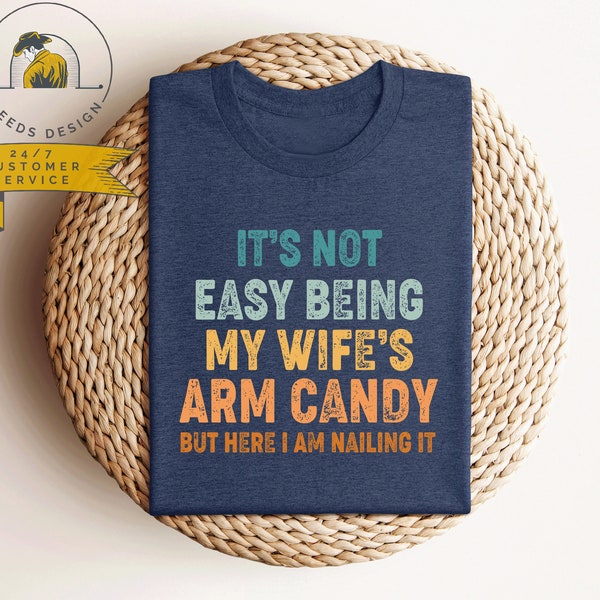 It's Not Easy Being My Wife's Arm Candy | Funny Husband Shirt | Fathers Day Gift | Funny Dad Gift | Dad Joke Shirt
