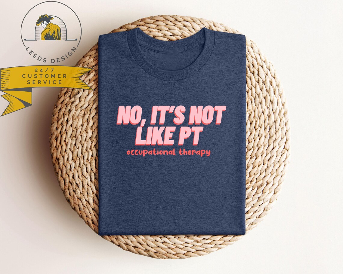 No It's Not Like PT | Occupational Therapy Shirt | Funny Shirts | OT ...
