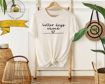 Better Days Ahead | Positive Vibe Shirt | Inspirational Quote Shirt |Good Vibes Tee