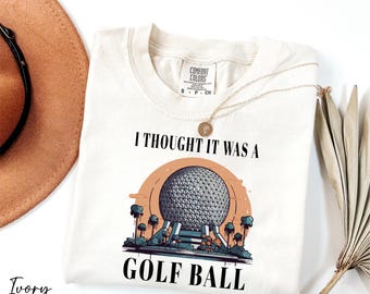 Comfort Colors® I Thought It Was A Golf Ball Shirt, Epcot Disney Shirt, Funny Epcot Shirt, Disneyland Vacation Shirt, Disneyworld Trip Shirt