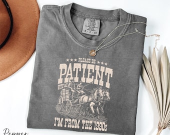 Comfort Colors® Please Be Patient With Me Shirt, I'm From The 1900s Shirt, Funny Western Shirt, 90s Country Shirt, Retro Western Shirt