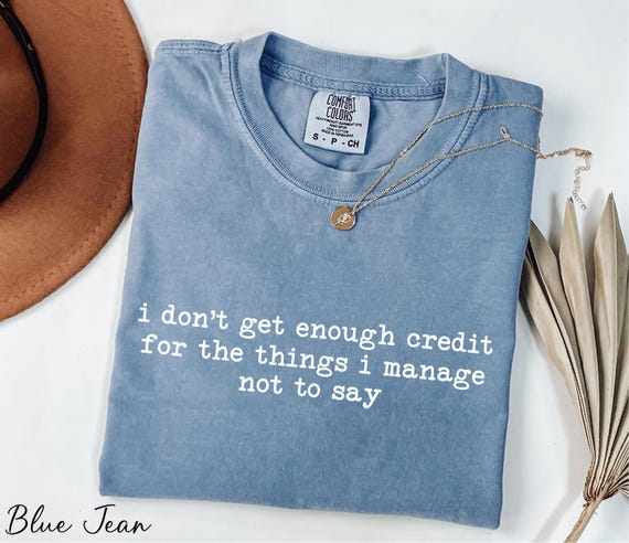 Comfort Colors® I Don't Get Enough Credit For The Things I Manage Not To Say Shirt, Sarcastic Shirt, Adult Humor Shirt, Funny Gift Shirt