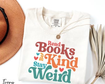 Comfort Colors® Read Books Be Kind Stay Weird Shirt, Bookish Shirt, Book Lover Gift, Book Reader Shirt, Librarian Shirt, Bookworm Shirt