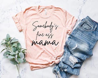 Somebody's fine ass mama shirt | Cool Mom Shirt | Mom Life Gift Shirt | Mother's Day Gift Shirt, Gift For Mothers