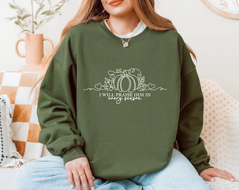 I Will Praise Him In Every Season Sweatshirt, Thanksgiving Sweatshirt, Pumpkin Season Gift, Religious Sweater, Christian Sweatshirt