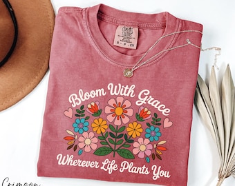 Bloom With Grace Wherever Life Plants You Shirt, Floral Positive Vibes Shirt, Teacher Shirt, Comfort Colors® Therapist Shirt, Positivity Tee