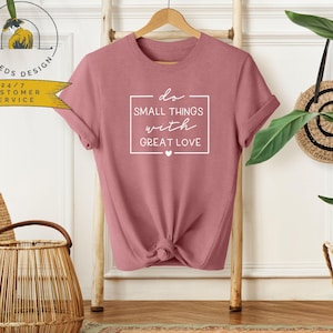 Do Small Things With Great Love Shirt | Good Vibes | Inspirational Shirt | Positivity Shirt | Motivational Shirt | Inspirational Quote Shirt