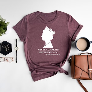 Never Complain Never Explain Shirt | Queen Elizabeth Shirt | RIP Queen Elizabeth | RIP Majesty The Queen | Commemorative Shirt