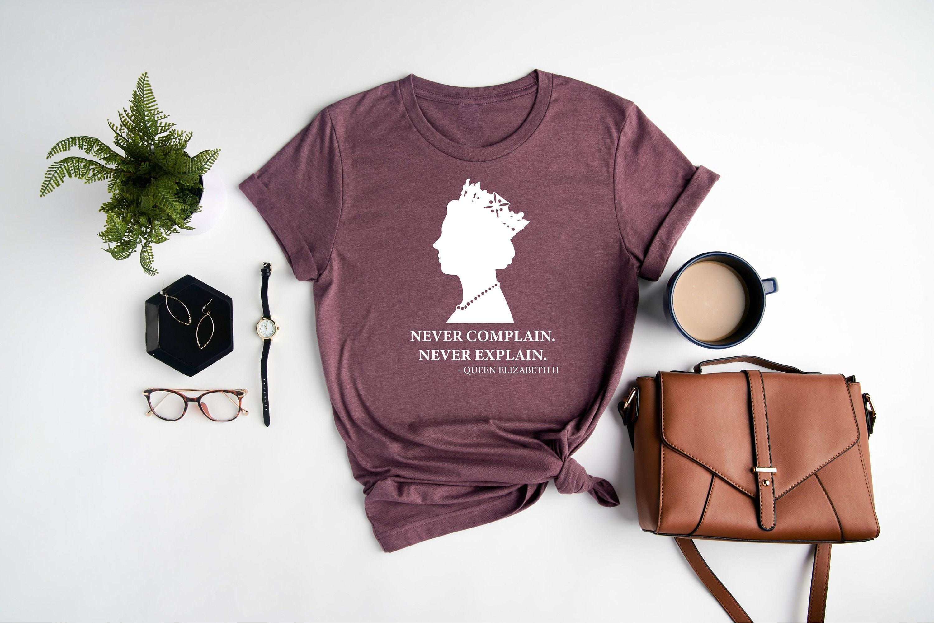 Never Complain Never Explain Shirt | Queen Elizabeth Shirt | RIP Queen Elizabeth | RIP Majesty The Queen | Commemorative Shirt