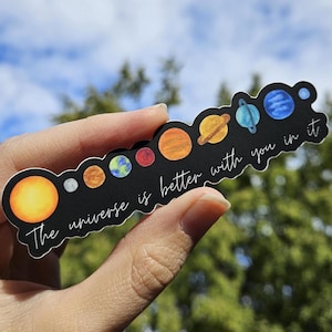 The Universe is Better with You in it Vinyl decal, die cut sticker, water bottle laptop sticker, positive inspiration solar system planets