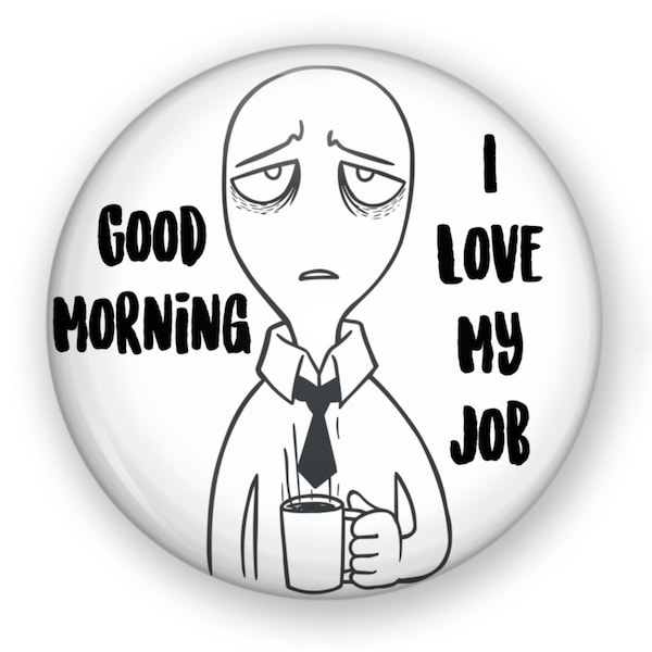 Good Morning I Love My Job Button or Magnet, Work Humor Pin, Snarky Button, Work Fridge Magnet, Work Break Room Magnet, Funny Work Pin Gift