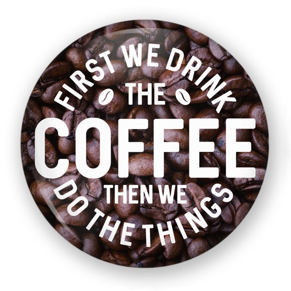 First We Drink the Coffee Button or Fridge Magnet, Funny Coffee Button, Coffee Pin, Coffee Lover Gift, Coffee Backpack Pin Button, Funny Pin