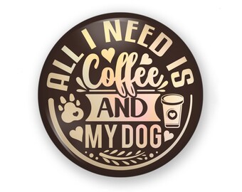 All I Need is Coffee and My Dog Button or Magnet, Coffee Lover Pin, Coffee Button, Coffee Magnet, Coffee Fridge Magnet, Dog Lover Button Pin