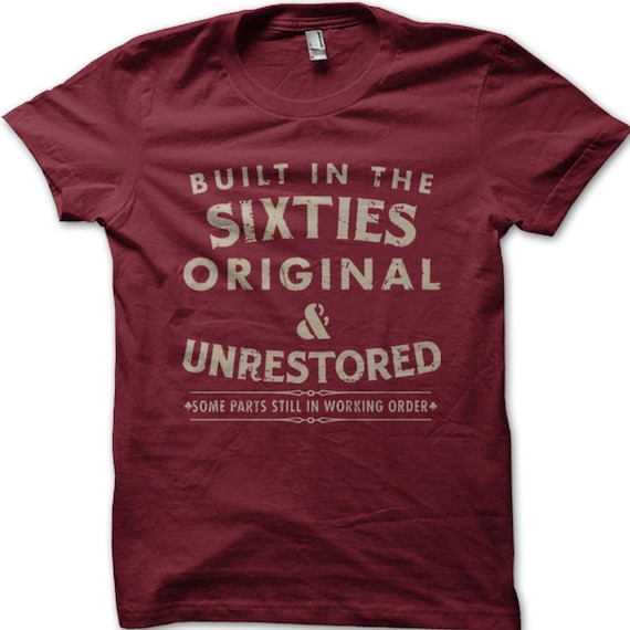 Built In The Sixties Original And Unrestored T-Shirt Built In The Sixties Original And Unrestored T-Shirt