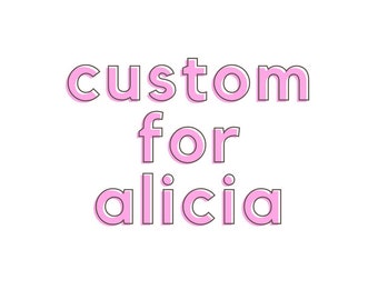 Custom for Alicia