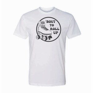 Bout To Roll Up Roller Skate Men Womens Unisex Graphic T-Shirt