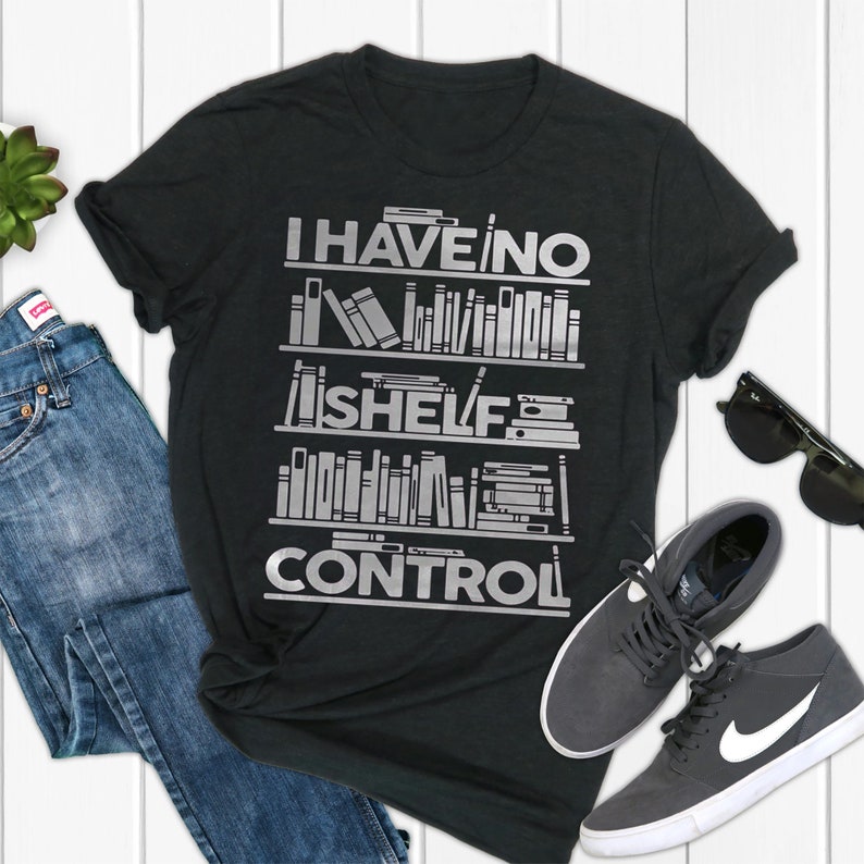 i have no shelf control shirt