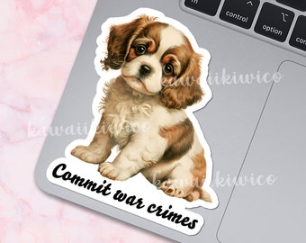 Commit War Crimes Cavalier King Charles Spaniel dog water-resistant sticker 3 inches | Funny sticker | Gen Z Sticker | Matte finish