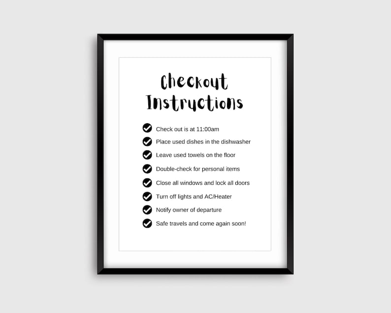 May include: A black and white printable checklist with the title "Checkout Instructions". The checklist includes items such as "Check out is at 11:00am", "Place used dishes in the dishwasher", and "Safe travels and come again soon!"