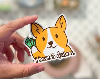 I Have Three Dollars Corgi Meme Sticker - Vinyl Matte Weatherproof Scratchproof Cute Dog Die Cut for Car, Laptop, Water Bottle