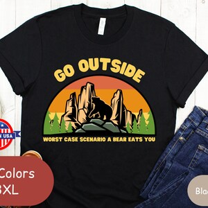 Go Outside Worst Case Scenario A Bear Eats you, Camping Shirt, Dad Shirt, Adventure Shirts, Camping Sweatshirt, Camping, Outdoor Shirts