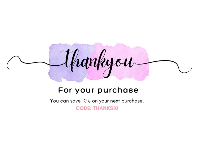 May include: A watercolor thank you card with a purple and pink background. The text says "thankyou" in black cursive lettering. The text below says "For your purchase. You can save 10% on your next purchase. CODE: THANKS10"