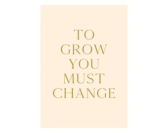 To Grow You Must Change artwork. Make a statement with this inspirational typography.