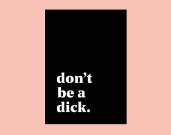 Don't be a Dick artwork ~ black and white ~ Print ~ Office ~ Decor ~ wall art ~Make a statement with this funny quote and bold typography