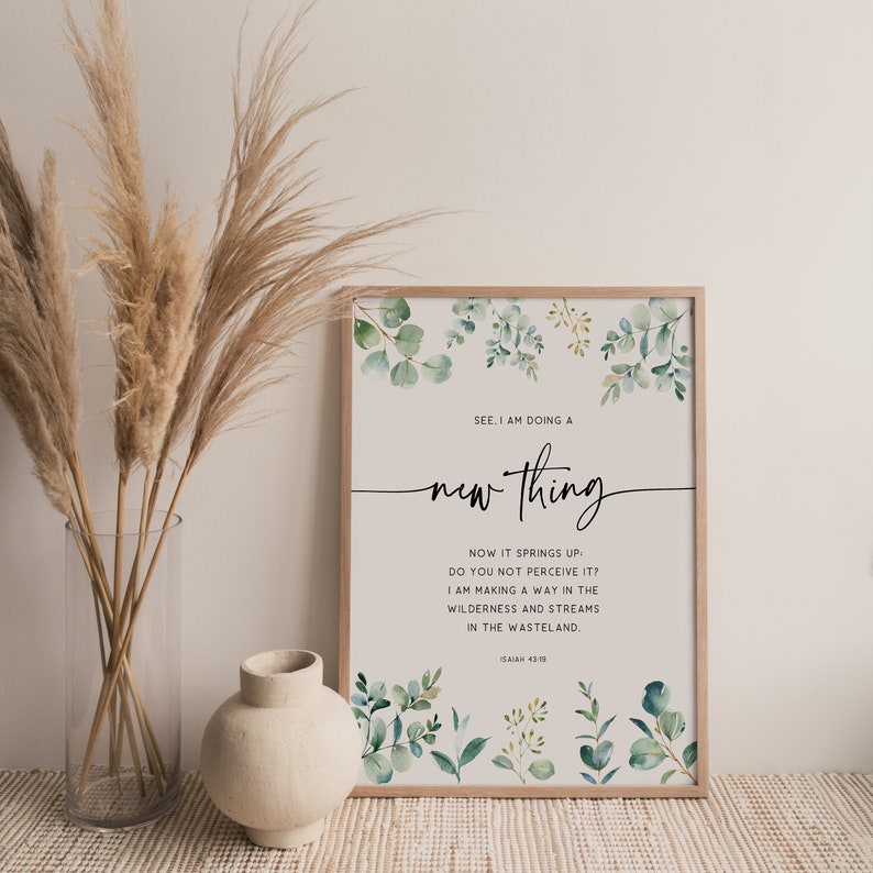 May include: A framed print with a watercolor background of green leaves and the text "SEE, I AM DOING A new thing NOW IT SPRINGS UP. DO YOU NOT PERCEIVE IT? I AM MAKING A WAY IN THE WILDERNESS AND STREAMS IN THE WASTELAND. ISAIAH 43:19"